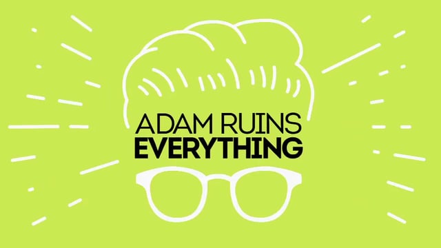 ADAM RUINS EVERYTHING ACTUALLY