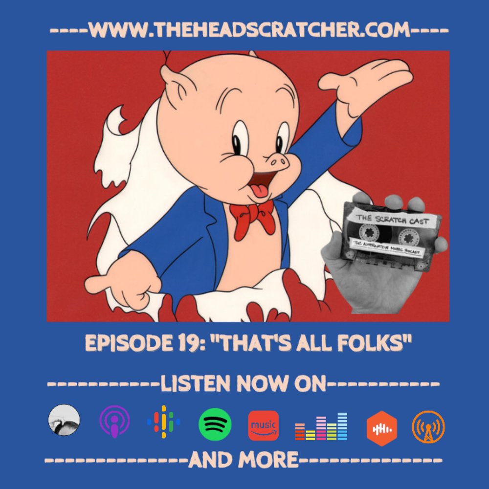 Episode 19: “That's All Folks” - The Scratch Cast: The Alternative Music Podcast