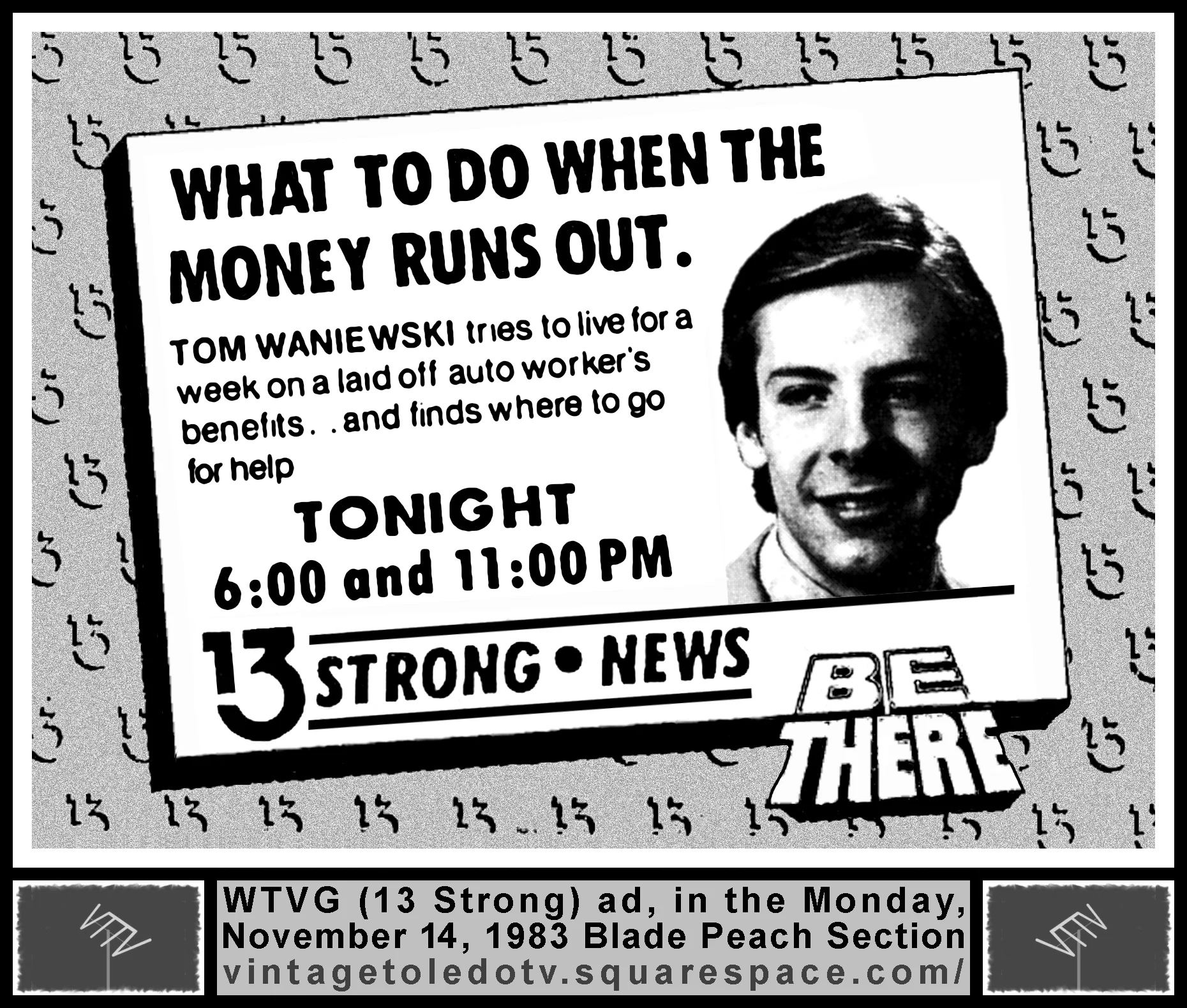 Tom Waniewskie reports on what to do when the money runs out, on 13 Strong News, on WTVG-TV (Monday, 11/14/83 ad, in The Blade Peach Section)