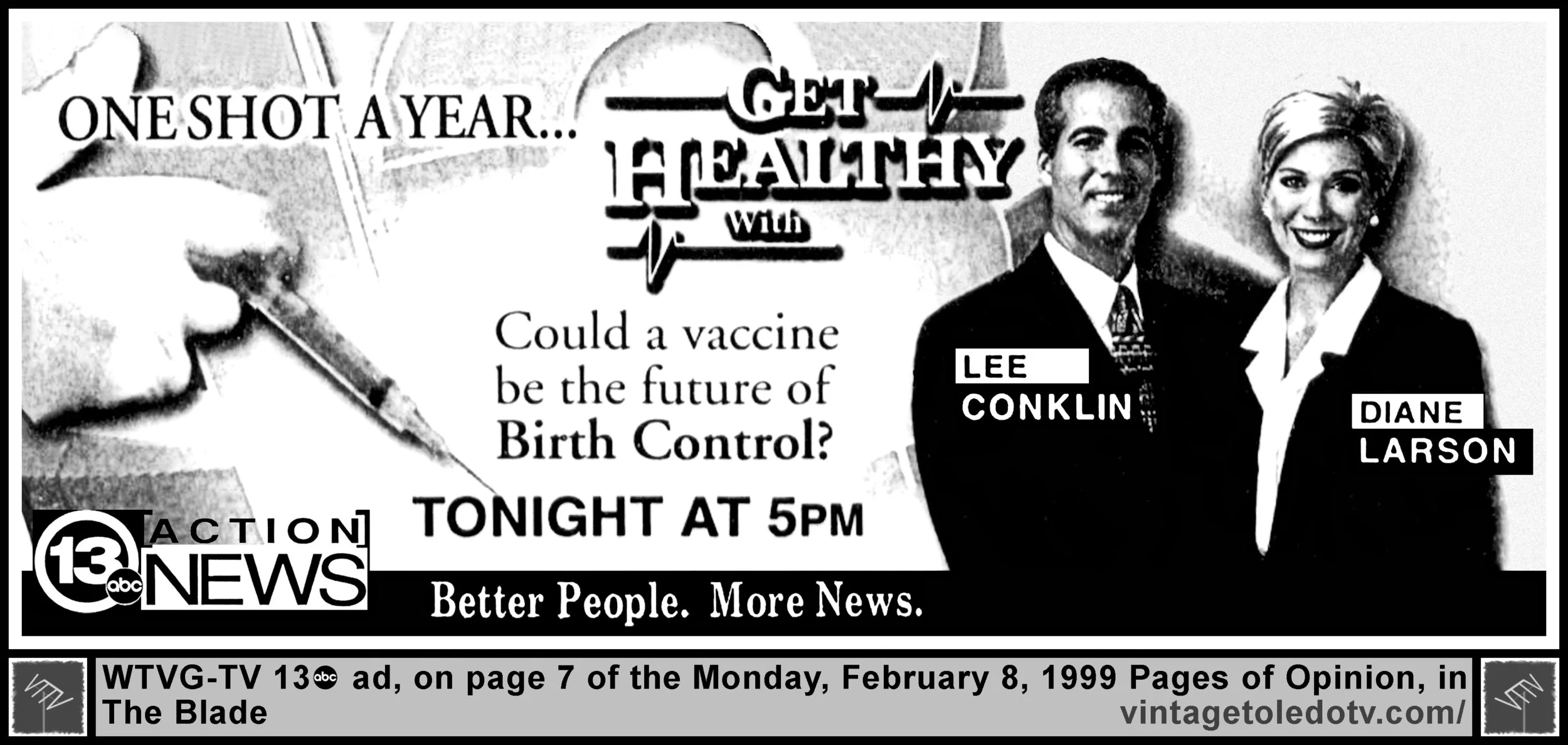 Could a vaccine be the future of Birth Control?...13 Action News, on WTVG-TV (Monday, 2/8/99 ad, in The Blade Pages of Opinion)