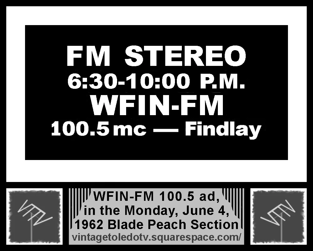 FM Stereo...WFIN-FM 100.5-Findlay (Mon. 6/4/62 ad in The Blade Peach Section)