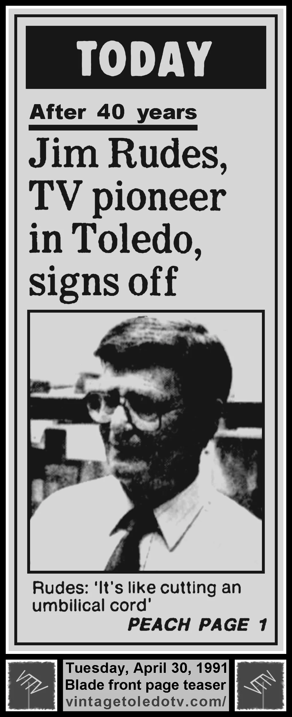 Today: Jim Rudes, TV Pioneer in Toledo, Signs Off (Tue. 4/30/91 front page teaser in The Blade)