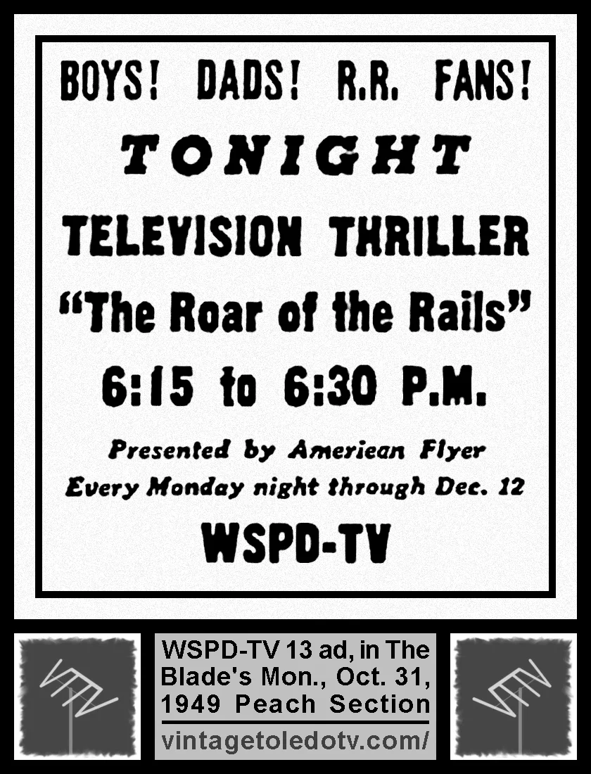 Television Thriller: The Roar of the Rails, on WSPD-TV, Channel 13 (Monday, 10/31/49 ad in The Blade Peach Section)