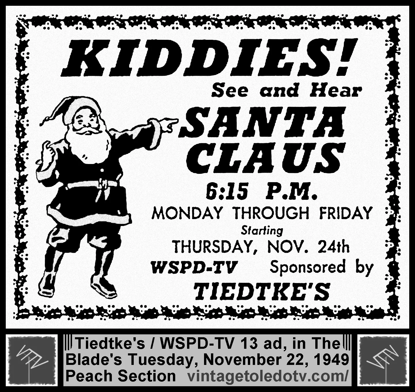 Kiddies! See and Hear Santa Claus 6:15 PM...WSPD-TV, Ch. 13 (Tuesday, 11/22/49 ad in The Blade Peach Section)