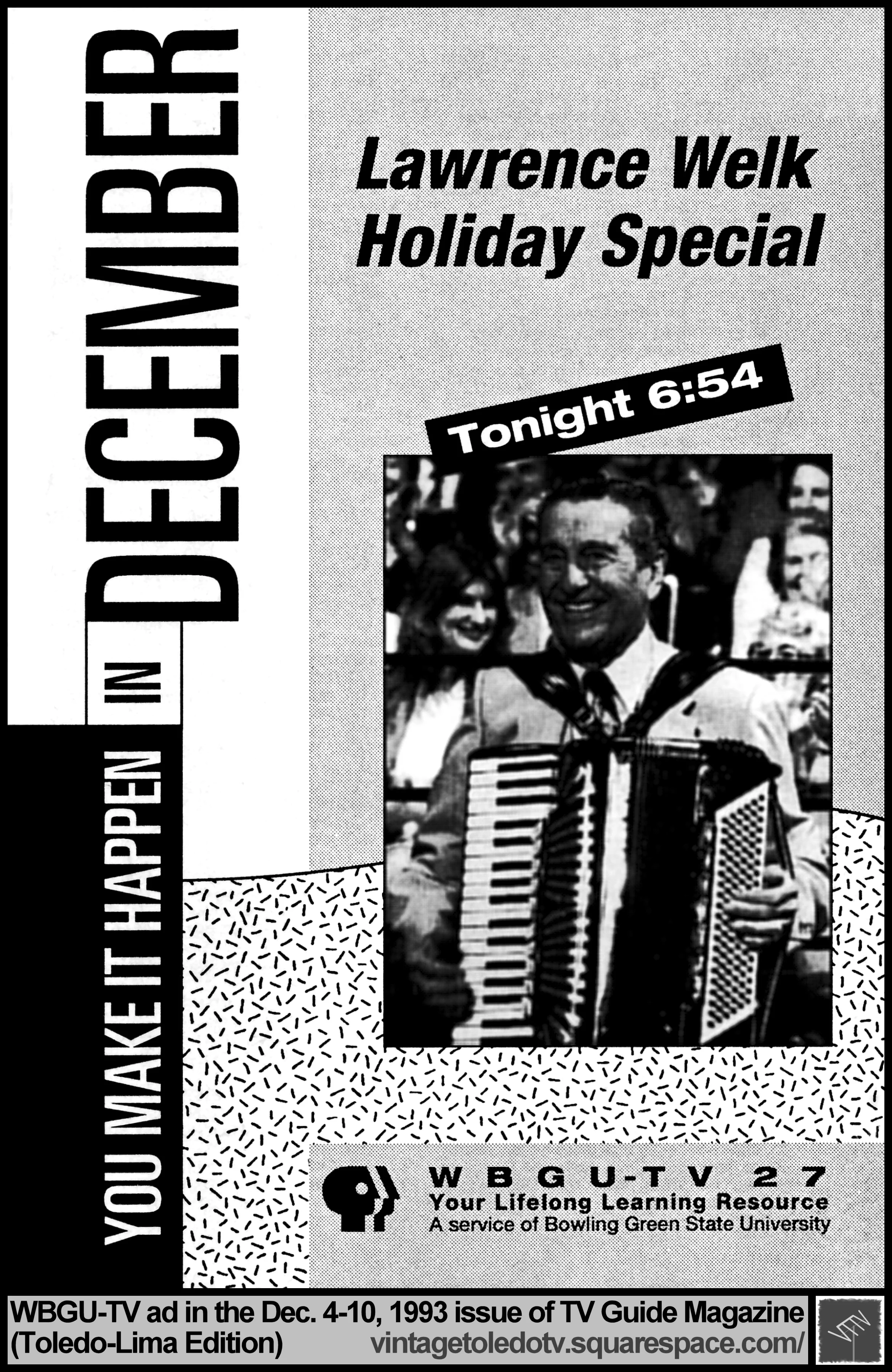 The Lawrence Welk Holiday Special, on WBGU-TV 27 (Saturday, 12/4/93 ad, in TV Guide Magazine-Toledo/Lima edition)
