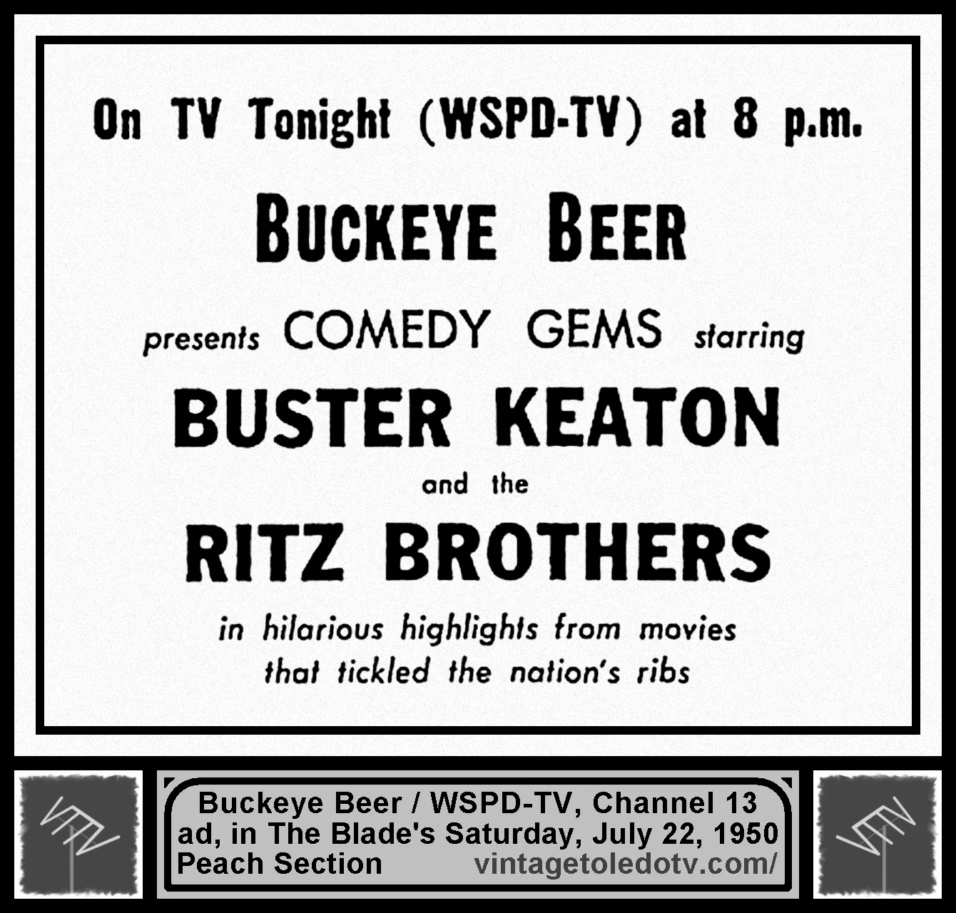 Buckeye Beer presents Comedy Gems starring Buster Keaton and The Ritz Brothers on WSPD-TV, Ch. 13 (Friday, 7/7/50 ad, in The Blade Peach Section)
