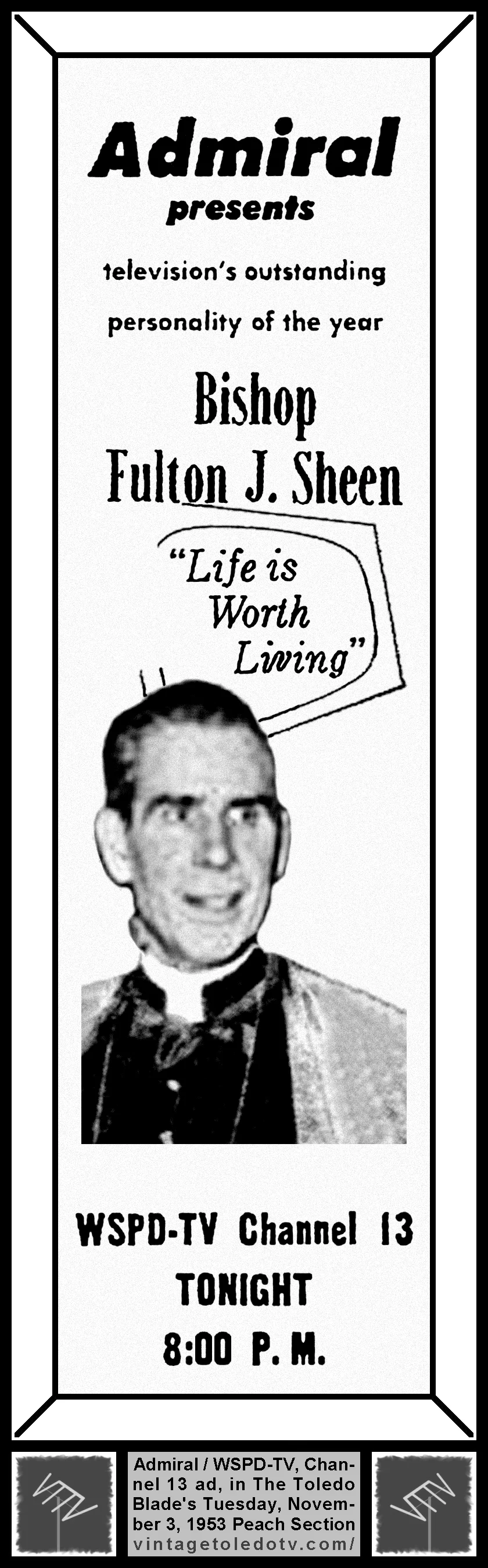Bishop Fulton J. Sheen, "Life is Worth Living" on WSPD-TV, Channel 13 (Tuesday, 11/3/53 ad, in The Blade Peach Section)