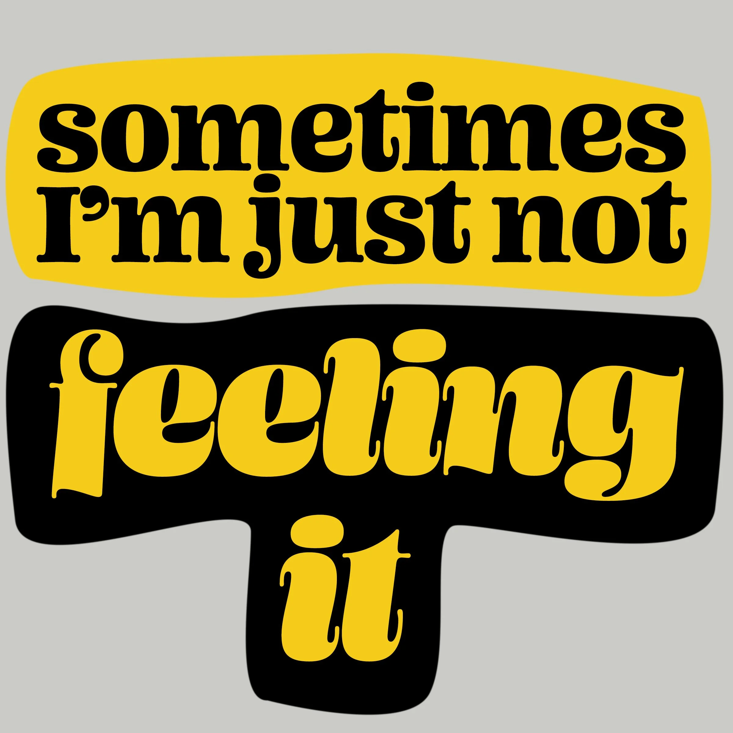 text that says "sometimes I'm just not feeling it"