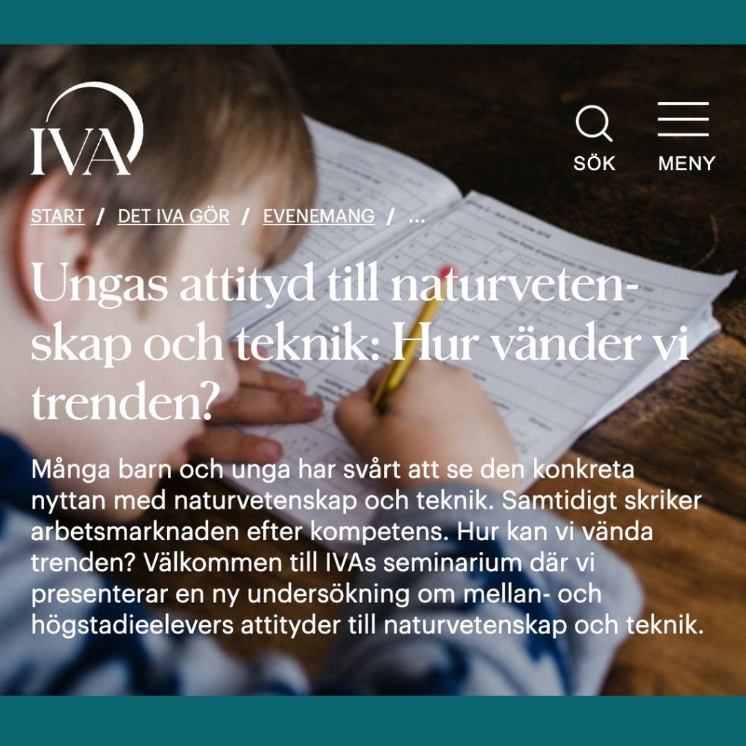 Interesting seminar arranged by IVA, May 20, about Young People&rsquo;s Attitudes towards STEM and how to turn the trend. 

The seminar will discuss a new report about the attitudes of pupils in grade 4-9 in Sweden towards STEM. NB: The seminar is in