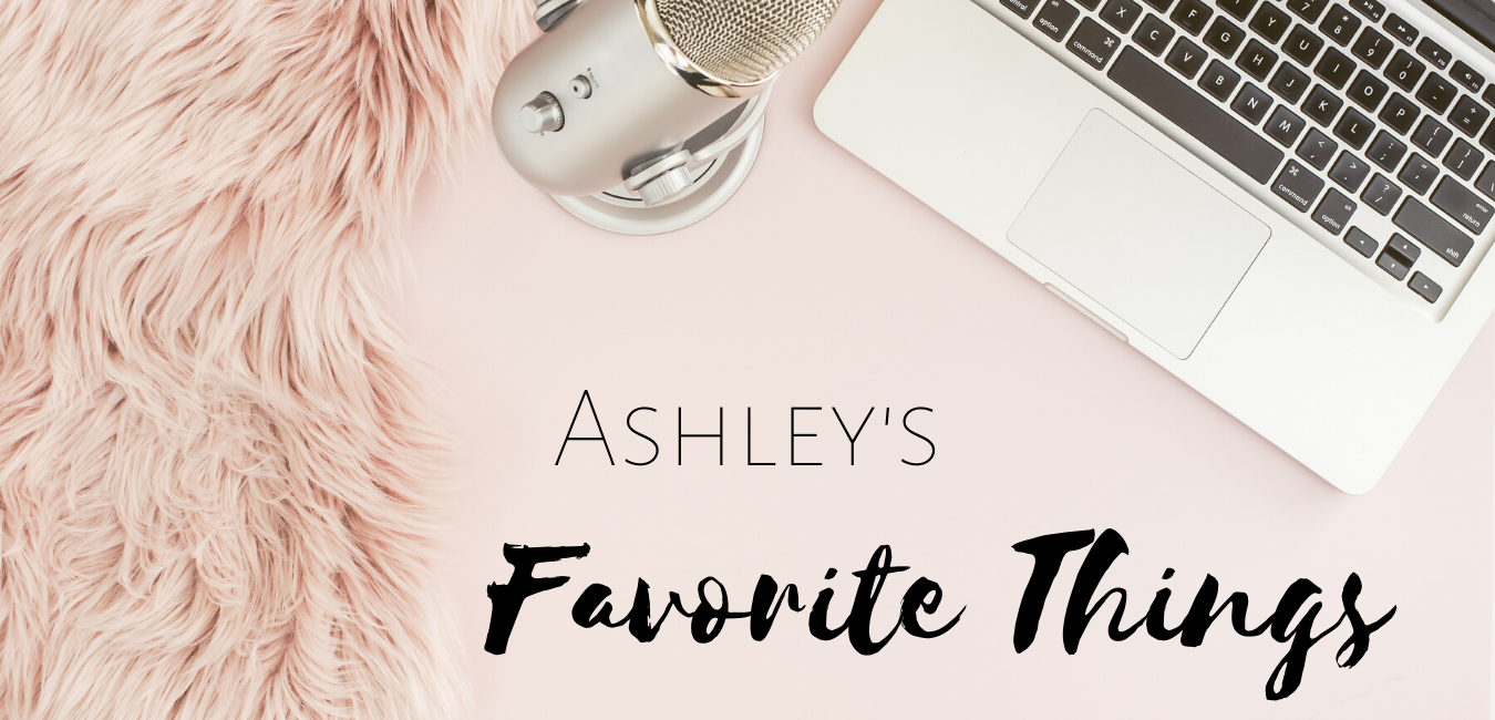 Ashley's Favorite Things - GET FIT WITH ASHLEY