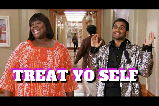 Treat Yo' Self!