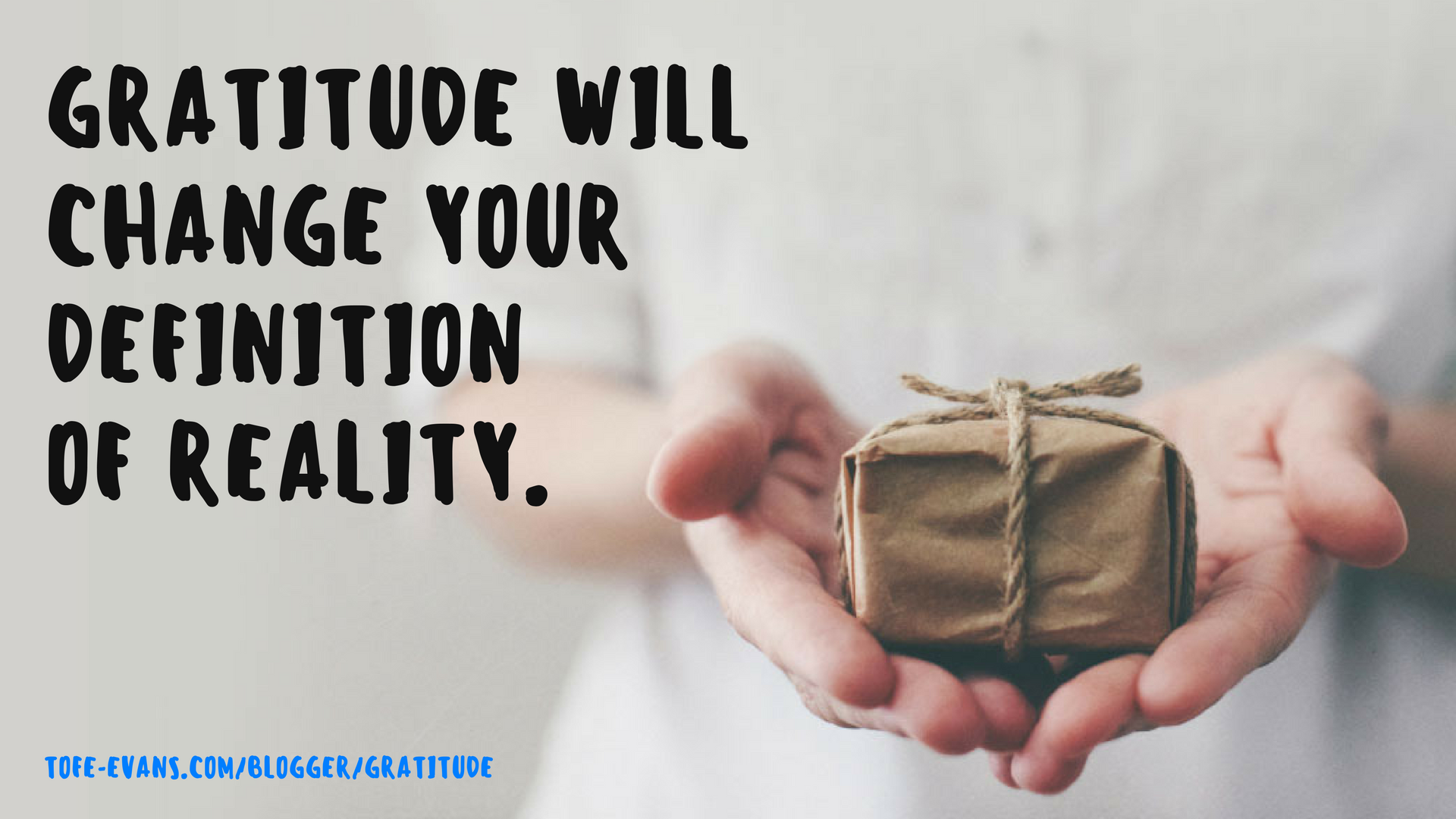 BLOG - GRATITUDE WILL CHANGE YOUR DEFINITION OF REALITY..png