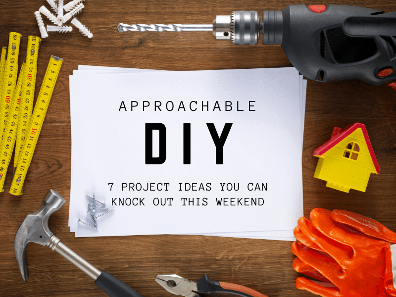 Super Approachable DIY Projects You Can Tackle In A Weekend