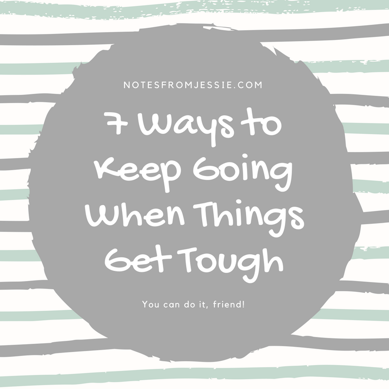 7 Ways to Keep Going When Things Get Tough.png