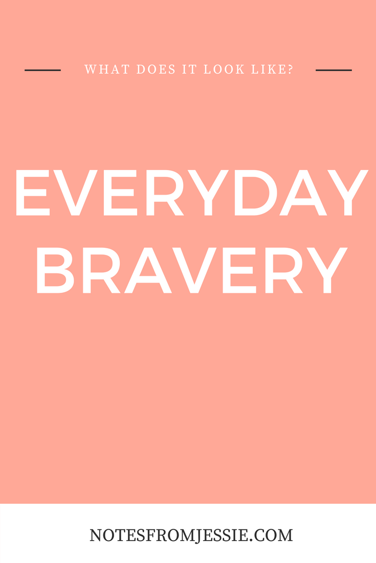 What Everyday Bravery REALLY Looks Like — Jessie Trebesch