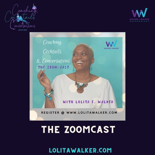 Coaching, Cocktails &amp; Conversations Zoom Cast with Lolita E. Walker