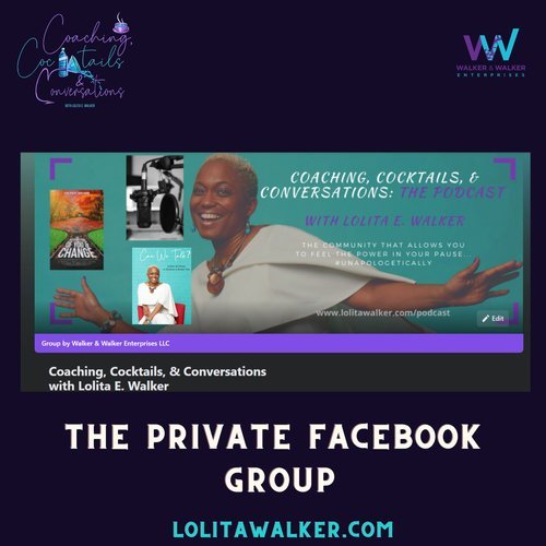 Coaching Cocktails and Conversations Podcast The Private FB Group with Lolita E Walker.jpg