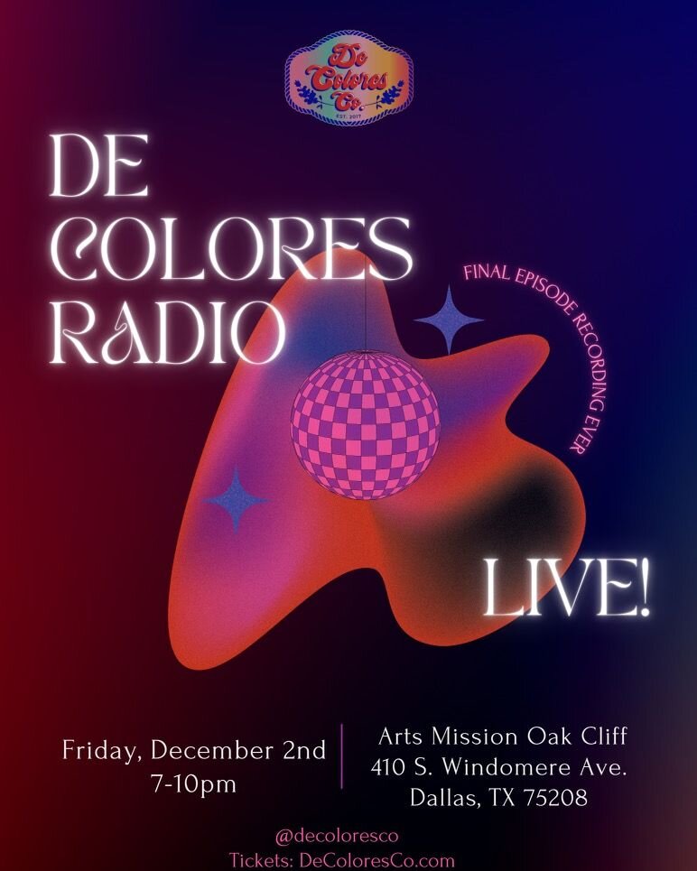 Join the De Colores Crew to celebrate the Grand Finale of the beloved podcast, De Colores Radio once and for all!

December 2 | 7PM | $10-$20 Suggested Donation

A production of the Dallas based De Colores Collective, De Colores Radio aims at celebra