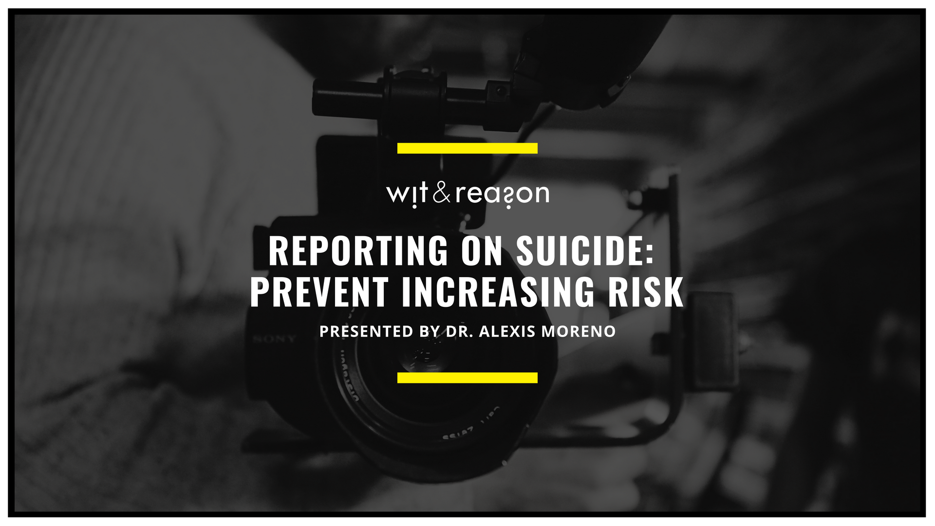 Reporting on Suicide: Prevent Increasing Risk , Dr. Alexis Moreno, Wit & Reason In honor of National Suicide Awareness and Prevention Week, we are publishing a free webinar specifically for media personnel who are responsible for covering suicide. Click here for a downloadable PDF of the webinar slides and access to schedule Dr. Moreno for a complimentary live virtual presentation of the webinar for your staff.