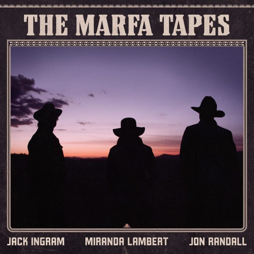 Jack Ingram, Miranda Lambert, Jon Randall - The Marfa Tapes