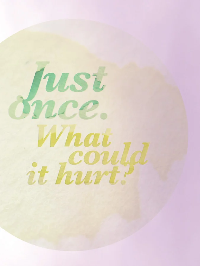 Just once. What could it hurt? / 022410