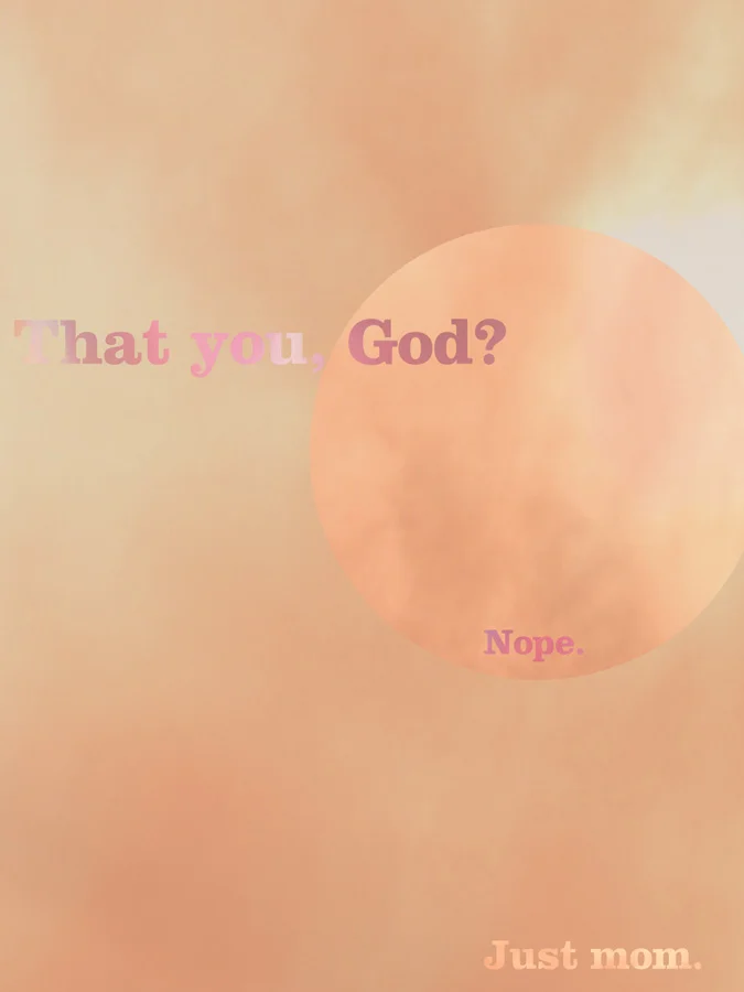 That you God? Nope. Just mom. / 021510