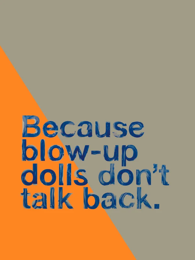 Because blow-up dolls don't talk back. / 021710