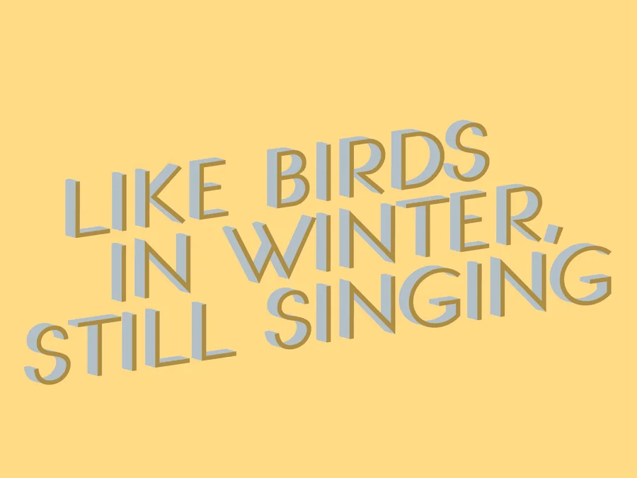 Like birds in winter, still singing. / 020710