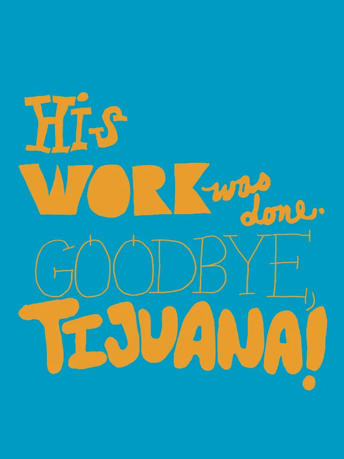 His work was done. Goodbye, Tijuana! / 012110