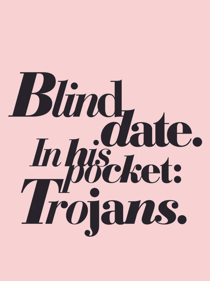 Blind date. In his pocket: Trojans.