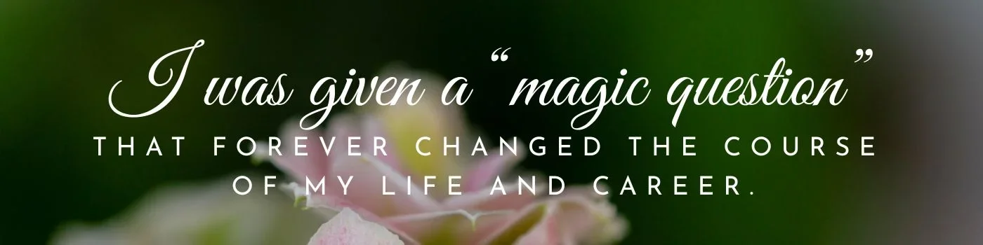 close up of apple blossom on green background with quotation:  "I was given a 'magic question' that forever changed the course of my life and career."