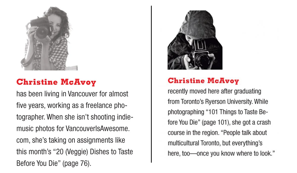 Back in the day (aka the March issue of VanMag) I was featured in the contributors column of the magazine. (left) This always makes me smile because the first time I was in there was 5 years ago when I first moved to Vancouver. (right) Always with a camera in my hands…