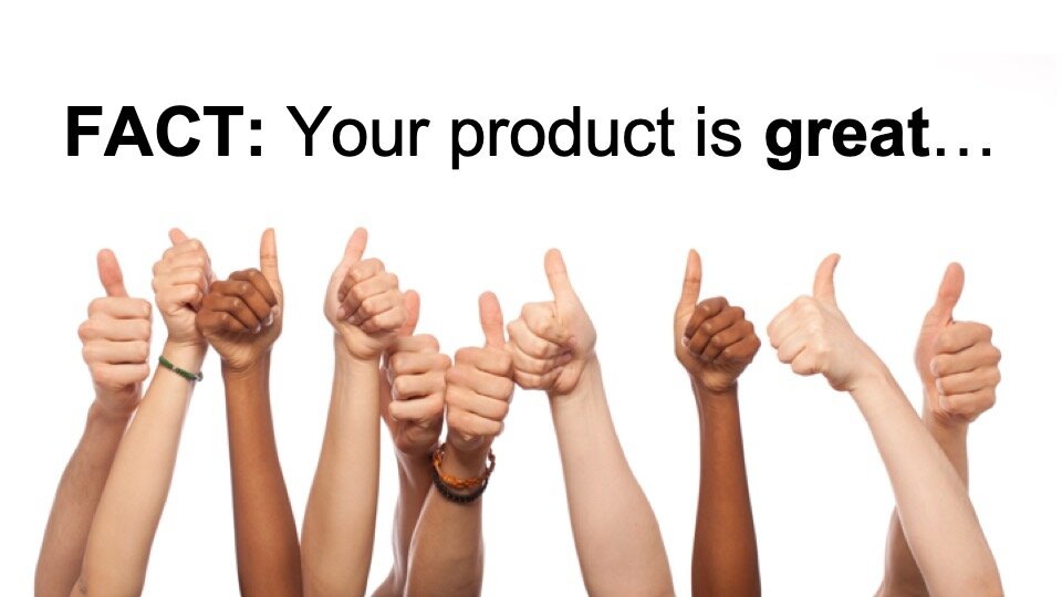  You probably have a great product.   
