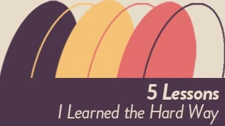 5 Lessons I Learned the Hard Way