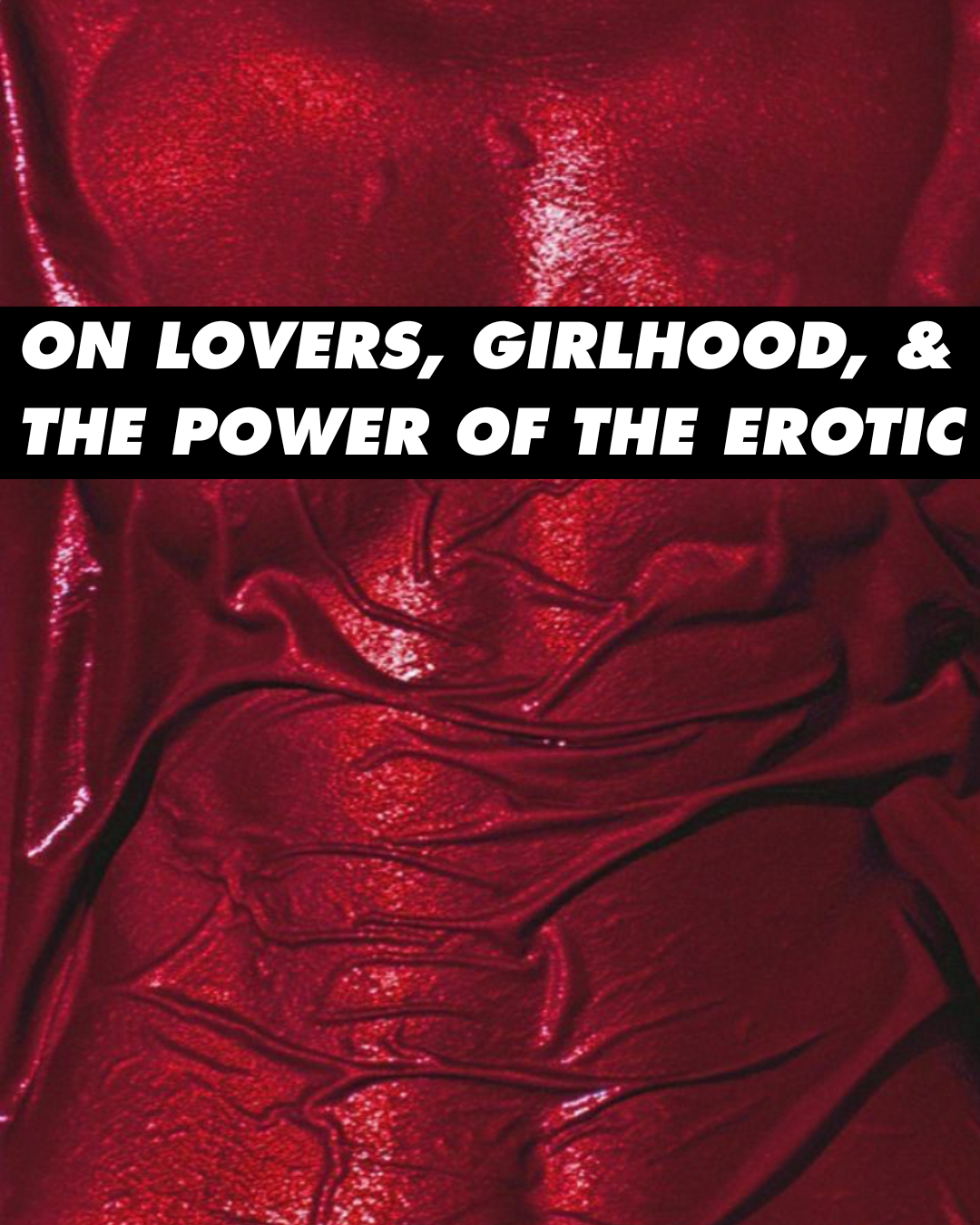 on lovers, girlhood, + the power of the erotic