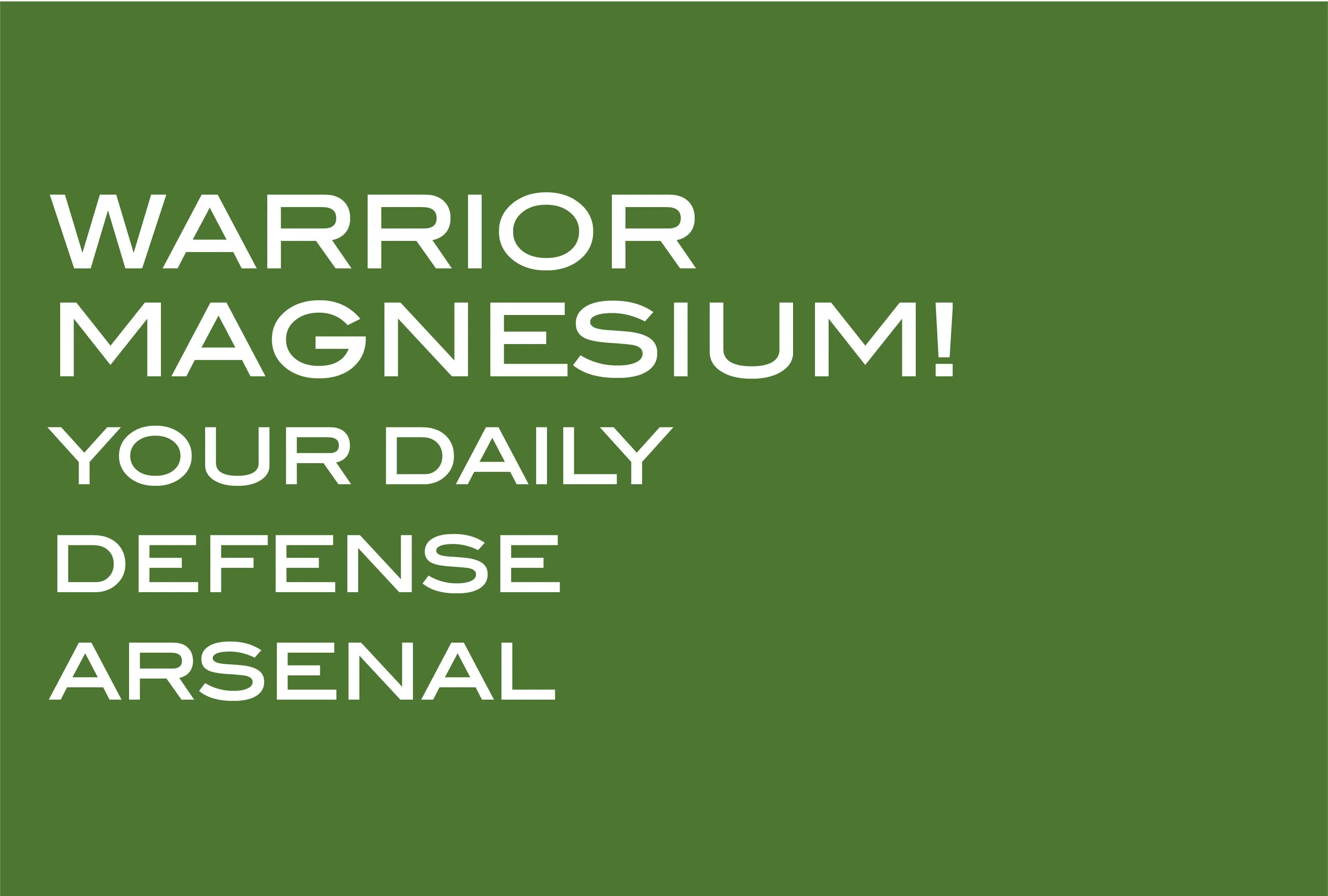 MAGNESIUM. YOUR DAILY DEFENSE ARSENAL. Not Just During Crisis.