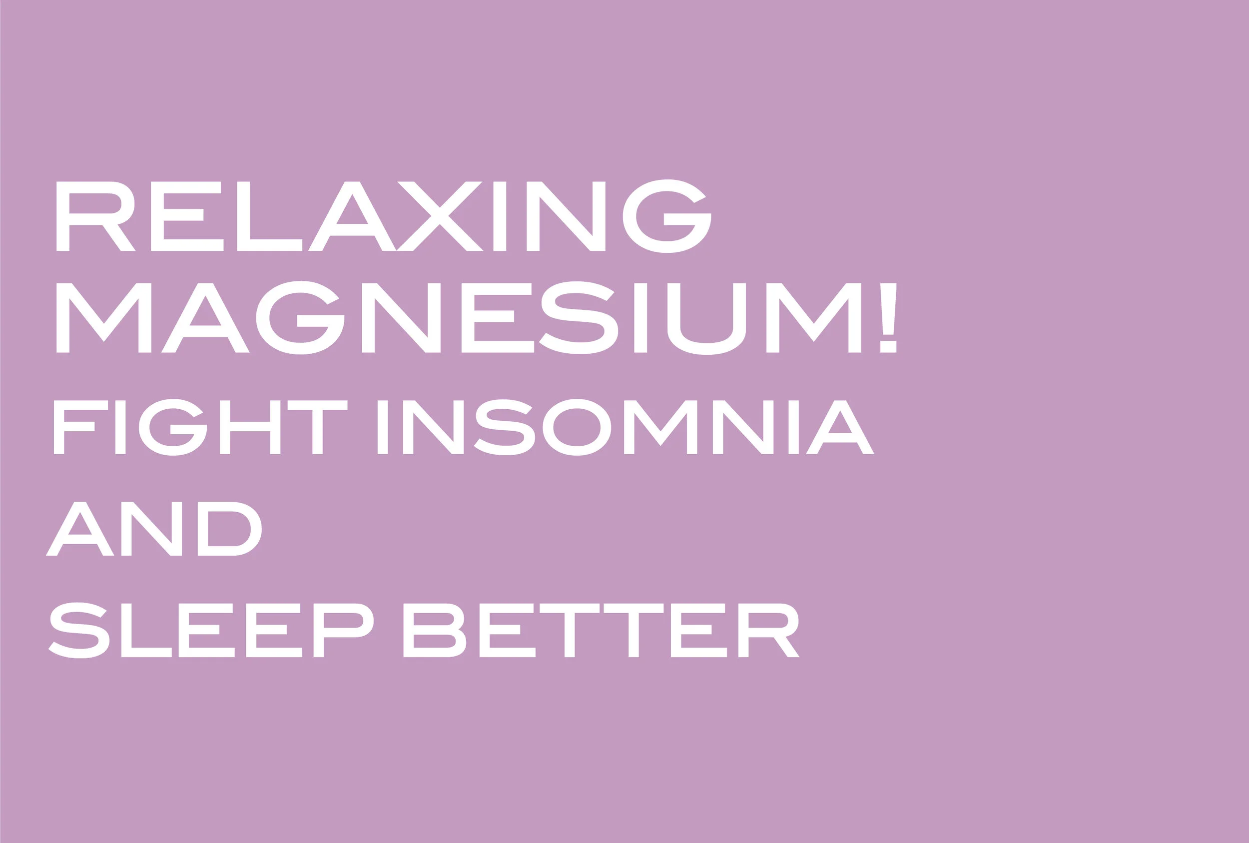 MAGNESIUM FIGHTS INSOMNIA and helps for better sleep