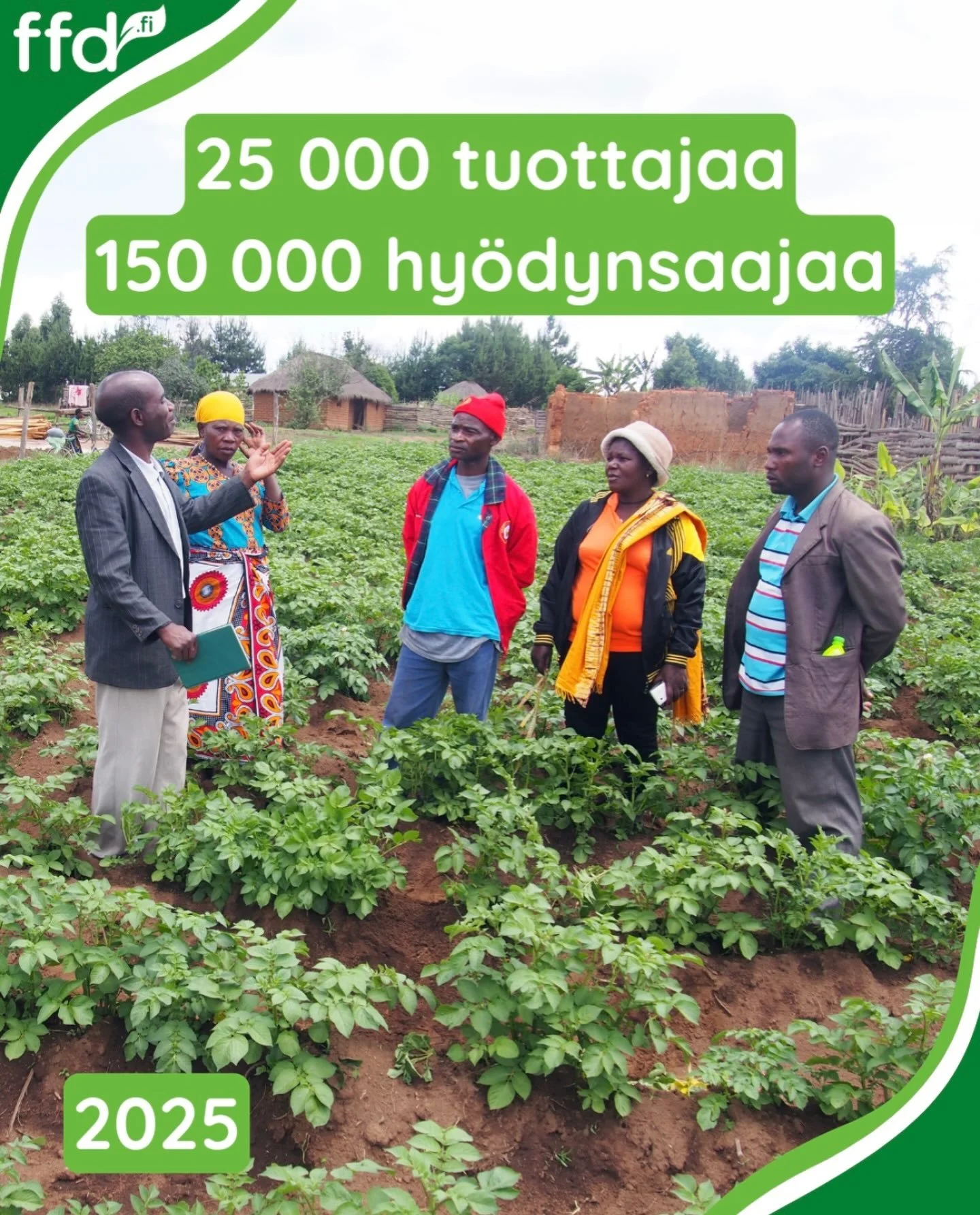 25 000 tuottajaa. 150 000 hy&ouml;tyj&auml;&auml;. Ja paljon enemm&auml;n. 

Kest&auml;v&auml; kehitys syntyy silloin, kun paikalliset ihmiset saavat mahdollisuuden rakentaa omaa tulevaisuuttaan.

FFD:n ty&ouml;ss&auml; vuonna 2025: 
&ndash; tuettiin
