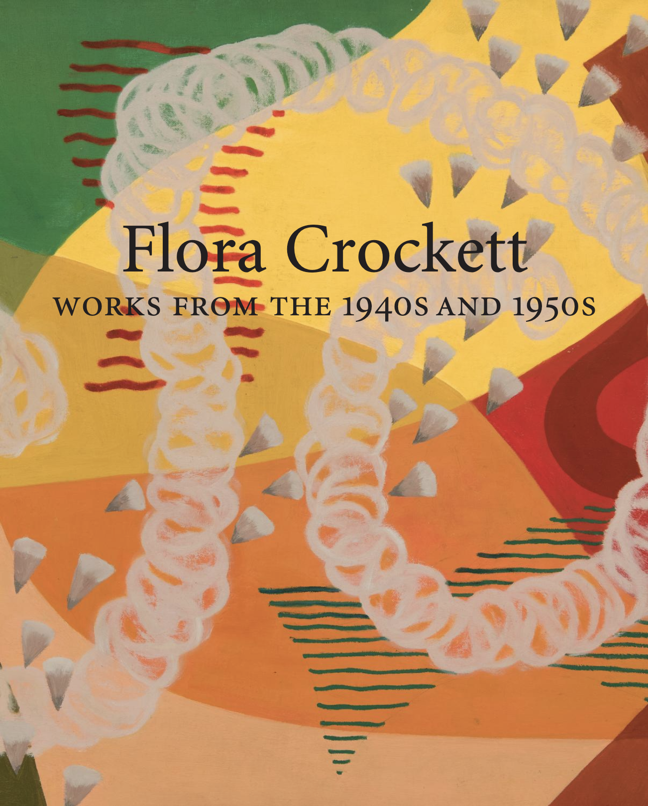 Flora Crockett: # Works from the 1940s and 1950s # 2017 &lt;alt="Catalogue cover with title over abstract painting in green, yellow, orange, and red with white spirals and triangles"&gt; 