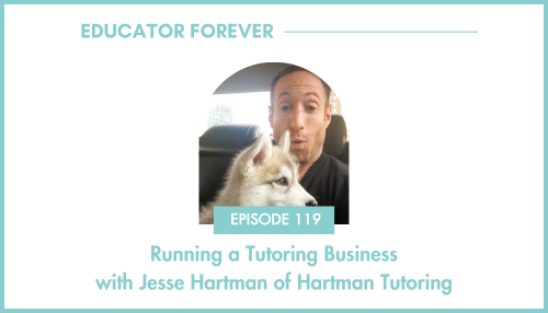 Episode 119: Running a Tutoring Business with Jesse Hartman of Hartman Tutoring