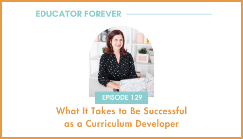 Episode 129: What It Takes to Be Successful as a Curriculum Developer