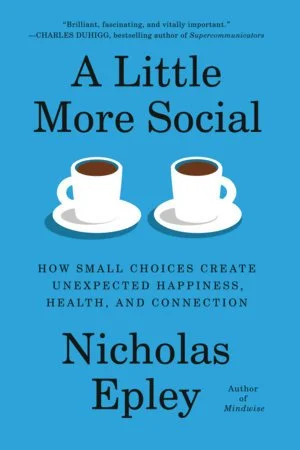 A Little More Social: How Small Choices Create Unexpected Happiness and Connection