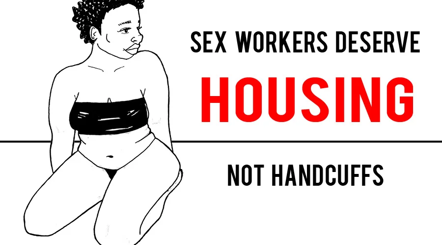 Sex Workers Deserve Housing, Not Handcuffs. Graphic for DECRIMNOW in support of decriminalizing sex work and investing in housing and other resources for people in the sex trade. Pen, digital. 2018.