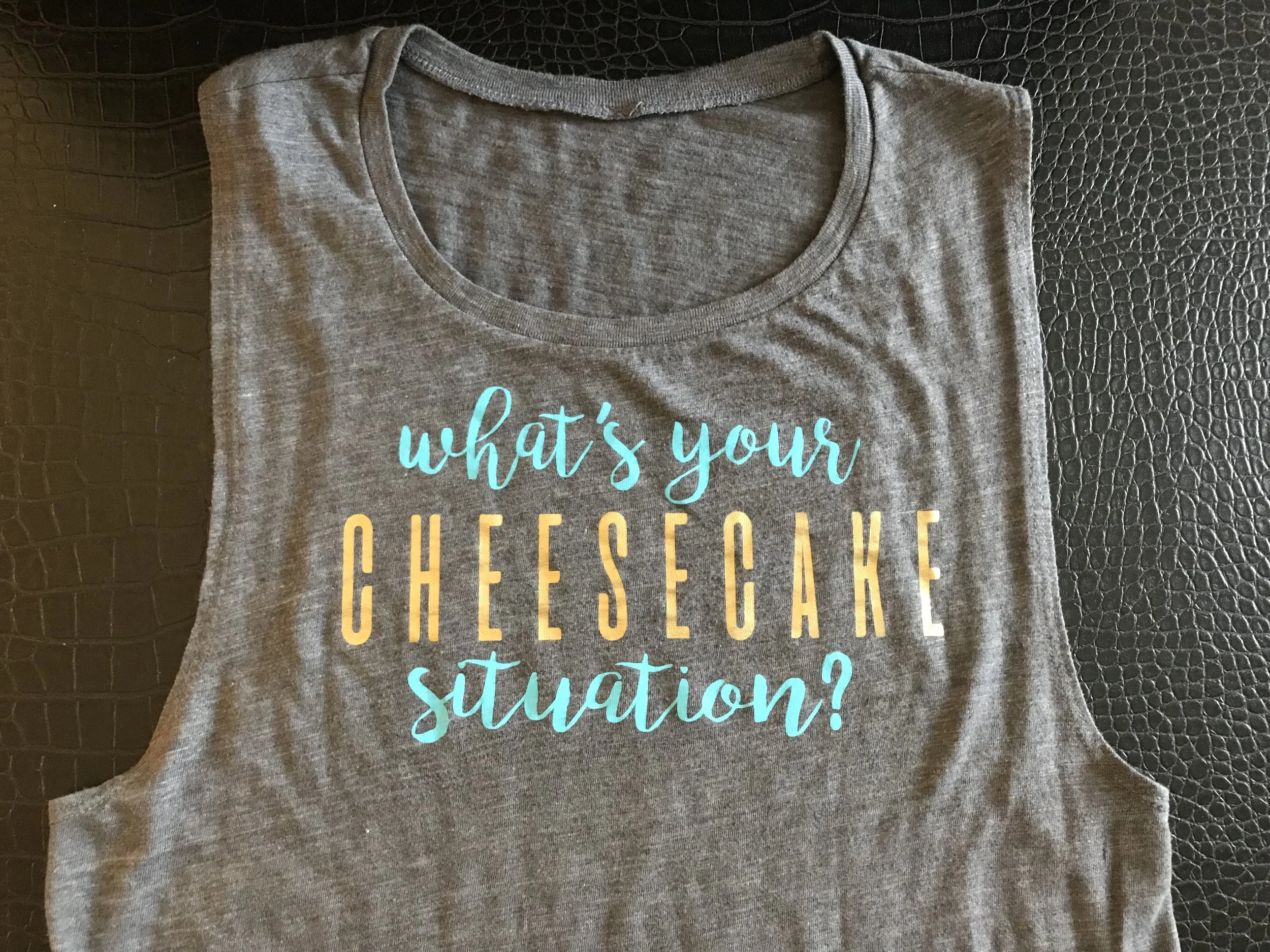 "What's Your Cheesecake Situation" -Muscle Shirt- 