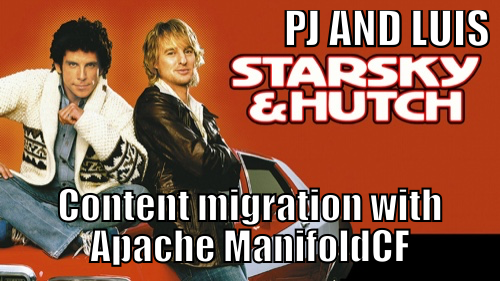  This meme was created after our presentation for a comment made by Nathan:  &lt;&lt;You guys are some kind of Starsky and Hutch for content migration!!! &gt;&gt;  