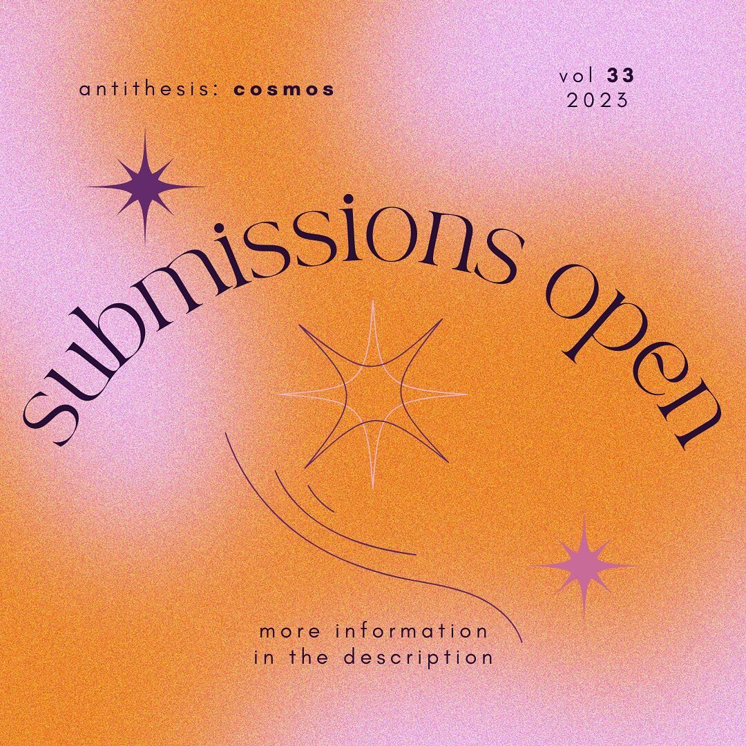 Guess what? Another year has gone by, and submissions are now open for Antithesis Volume 33: Cosmos!

This year, our aim is to elucidate and navigate the vastness of the cosmos and how reflective this word is to our own experiences within humanity. 
