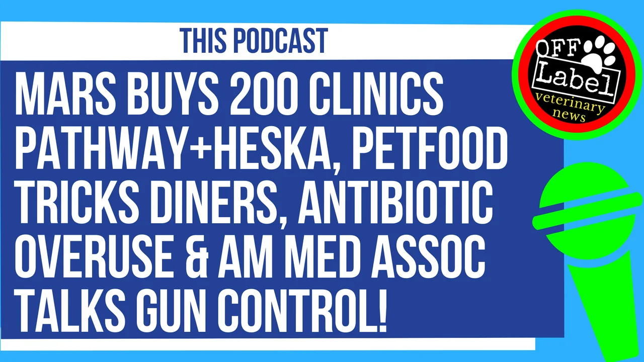 Mars Buys 200 Clinics, Pathway+Heska, Petfood Tricks Diners, Antibiotic Overuse & Gun Control!