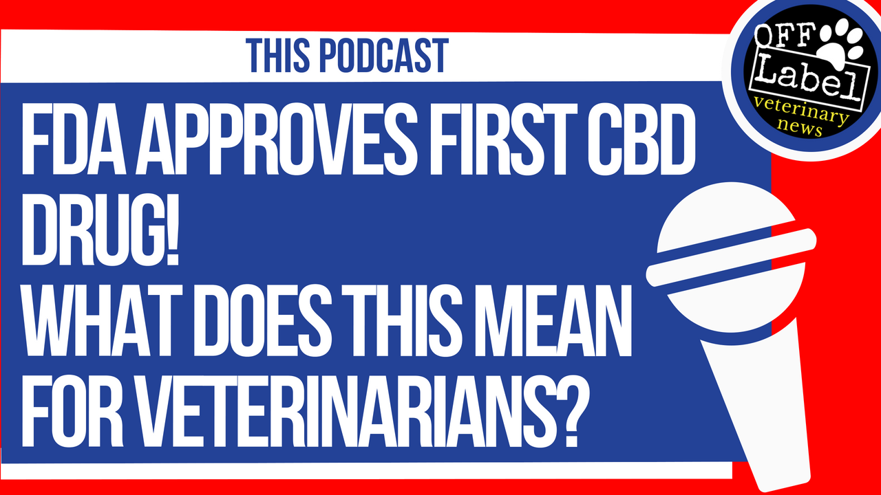 FDA APPROVES FIRST CBD DRUG! WHAT DOES THIS MEAN FOR VETERINARIANS?