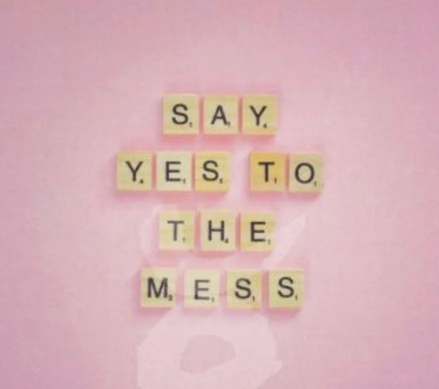 SAY YES TO THE MESS!