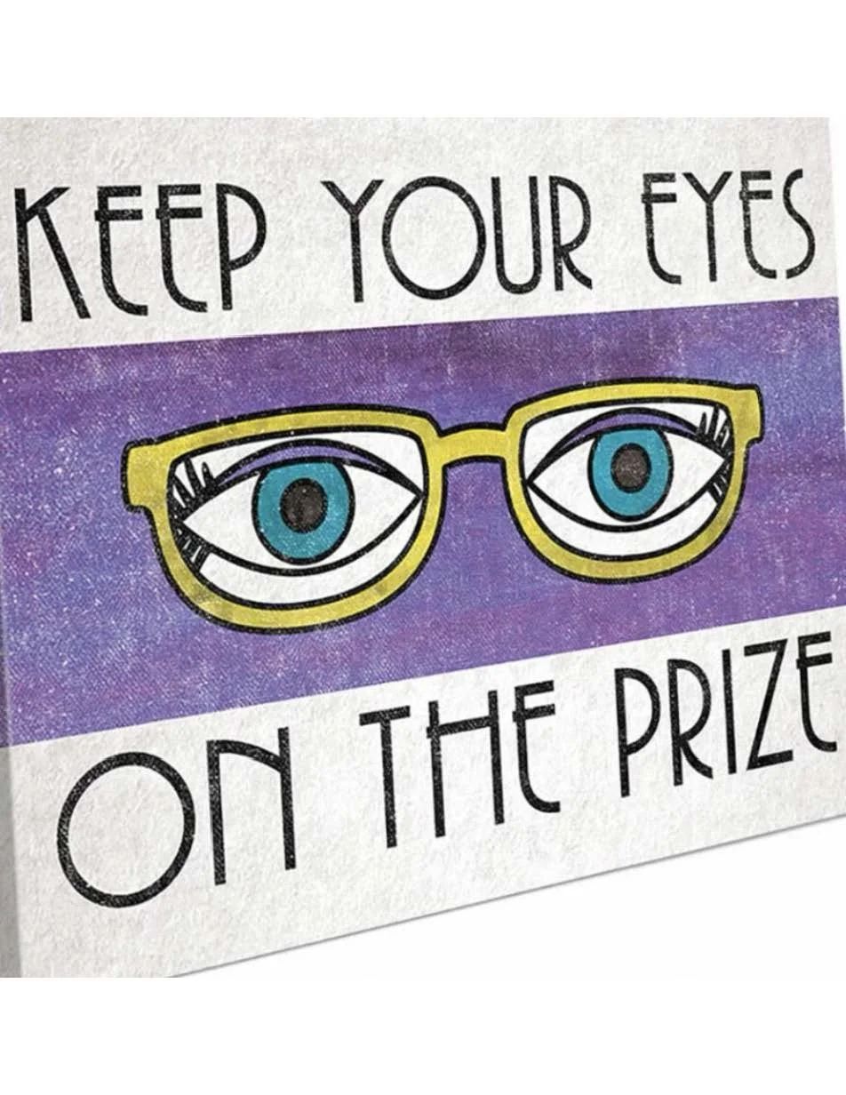 KEEP YOUR EYE ON THE PRIZE